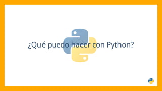 ¿Qué puedo hacer con Python?
 
