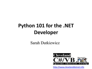 Python 101 for the .NET Developer Sarah Dutkiewicz http://www.clevelanddotnet.info 