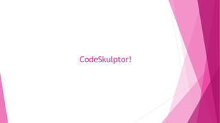 CodeSkulptor! 
 