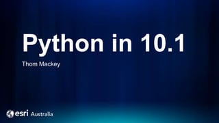 Python in 10.1
Thom Mackey
 