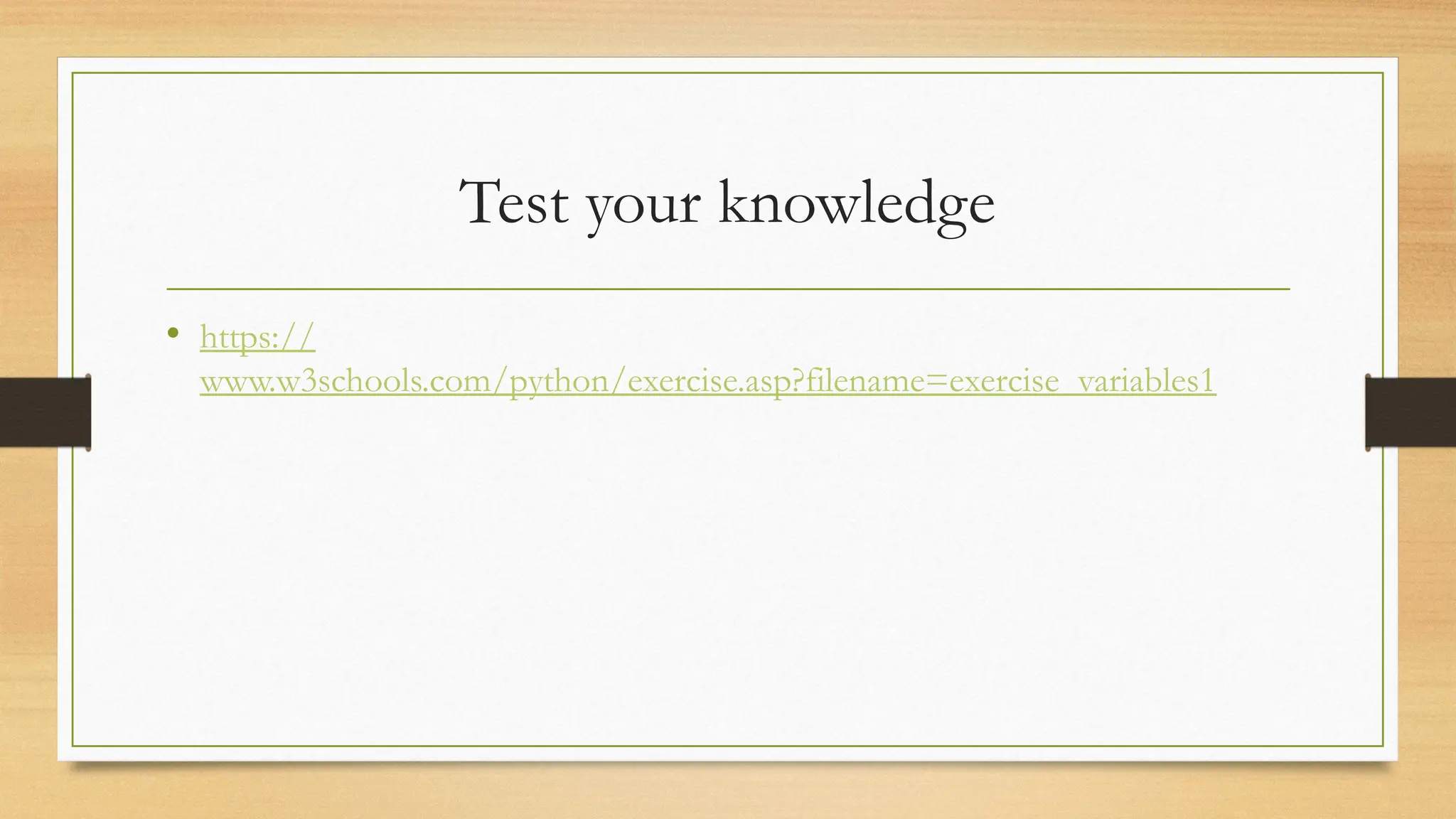 Test your knowledge
• https://
www.w3schools.com/python/exercise.asp?filename=exercise_variables1
 