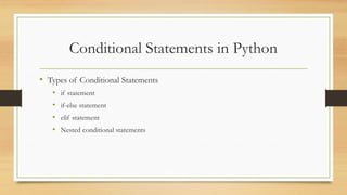 Conditional Statements in Python
• Types of Conditional Statements
• if statement
• if-else statement
• elif statement
• Nested conditional statements
 