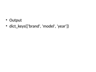 • Output
• dict_keys(['brand', 'model', 'year'])
 