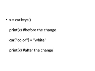 • x = car.keys()
print(x) #before the change
car["color"] = "white"
print(x) #after the change
 