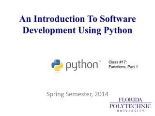 An Introduction To Software
Development Using Python
Spring Semester, 2014
Class #17:
Functions, Part 1
 