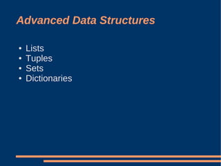 Advanced Data Structures

    Lists
●

    Tuples
●

    Sets
●

    Dictionaries
●
 