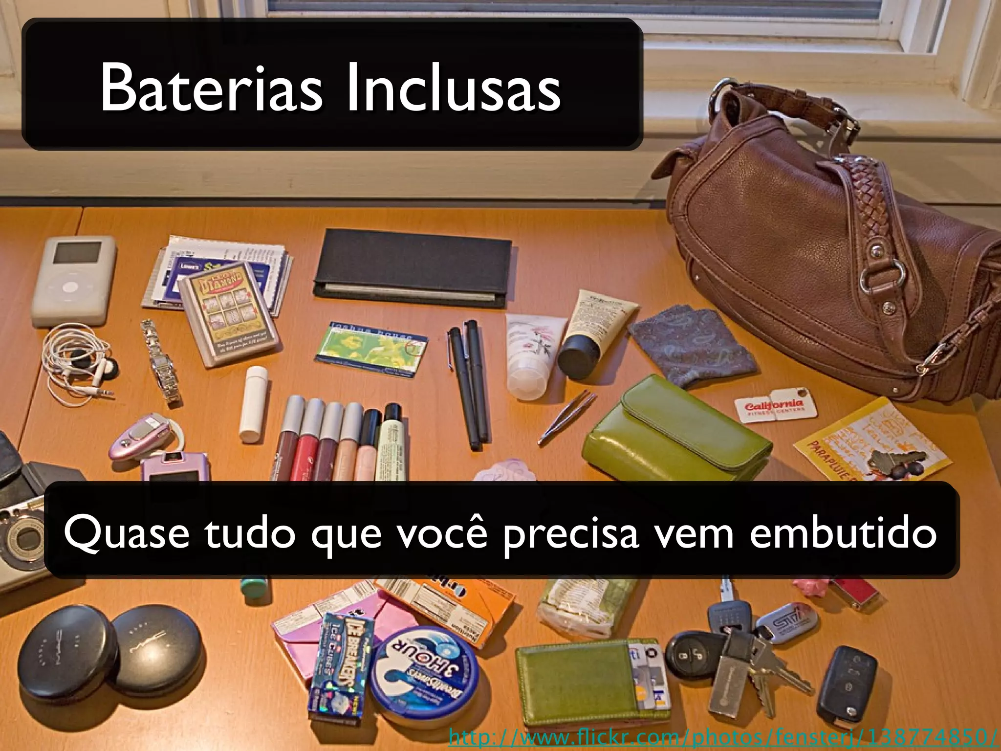 Baterias Inclusas




Quase tudo que você precisa vem embutido



                 http://www.fickr.com/photos/fensterj/138774850/
 