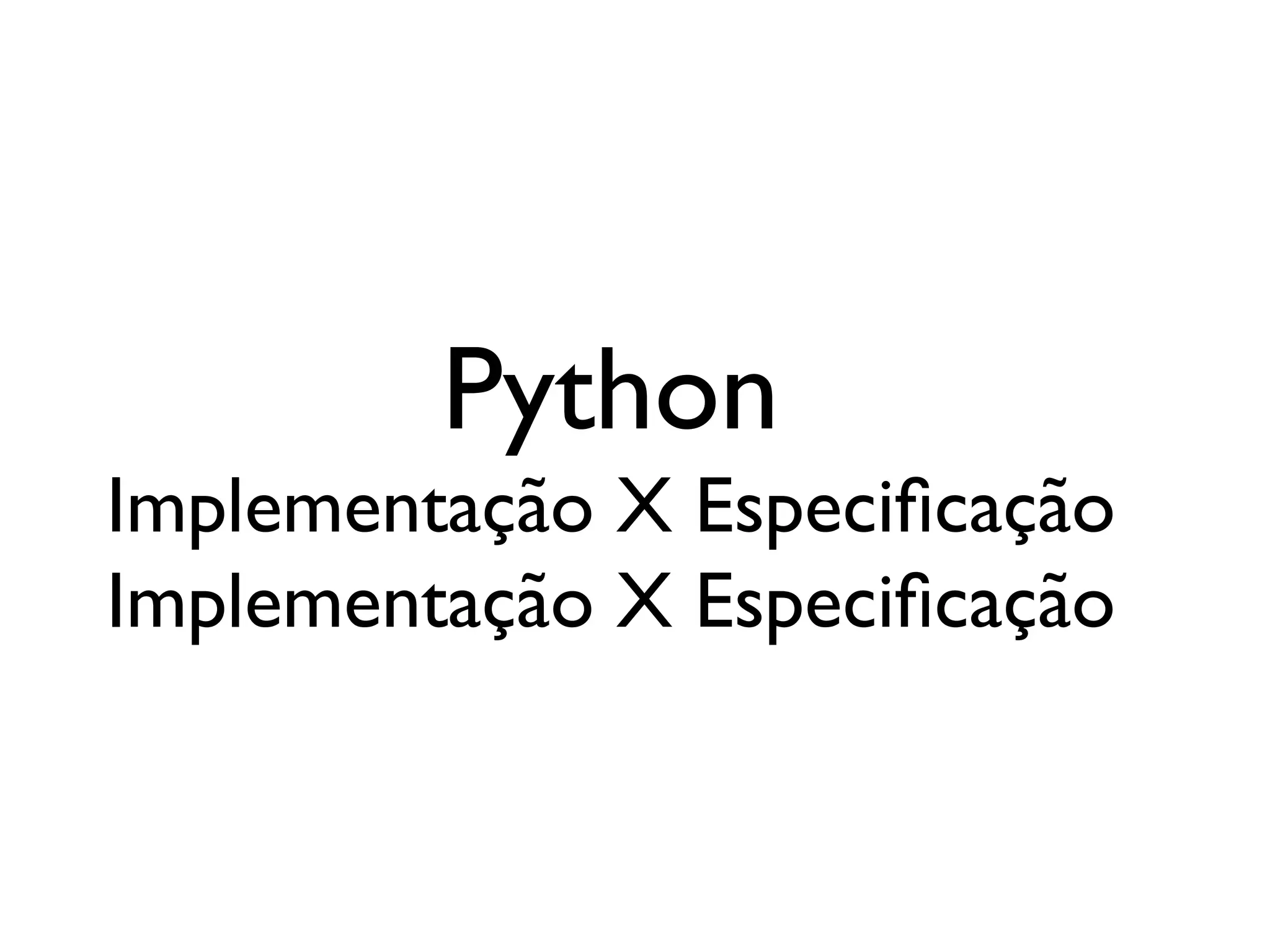 Python
Implementação X Especifcação
Implementação X Especifcação
 