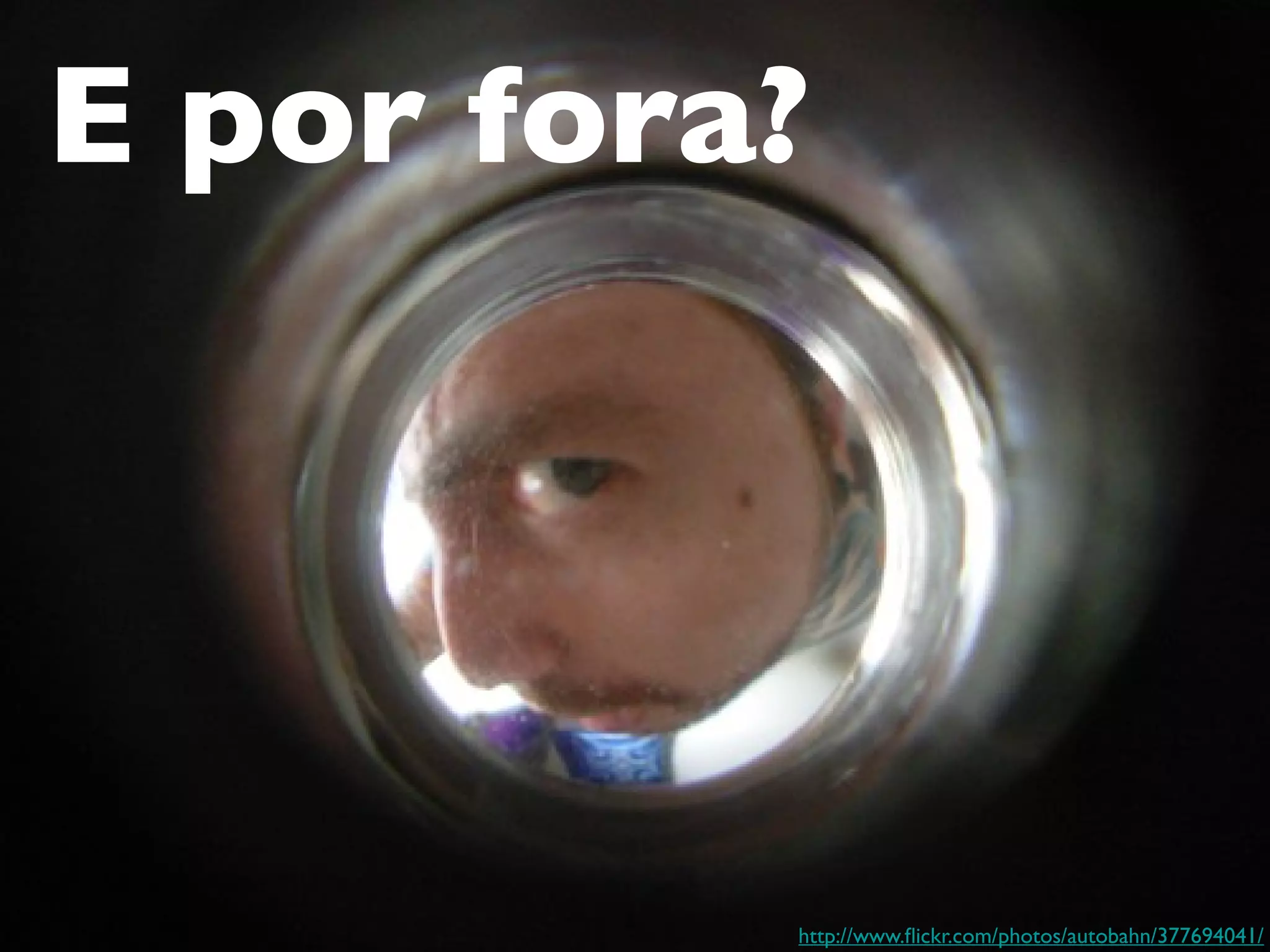 E por fora?




          http://www.fickr.com/photos/autobahn/377694041/
 