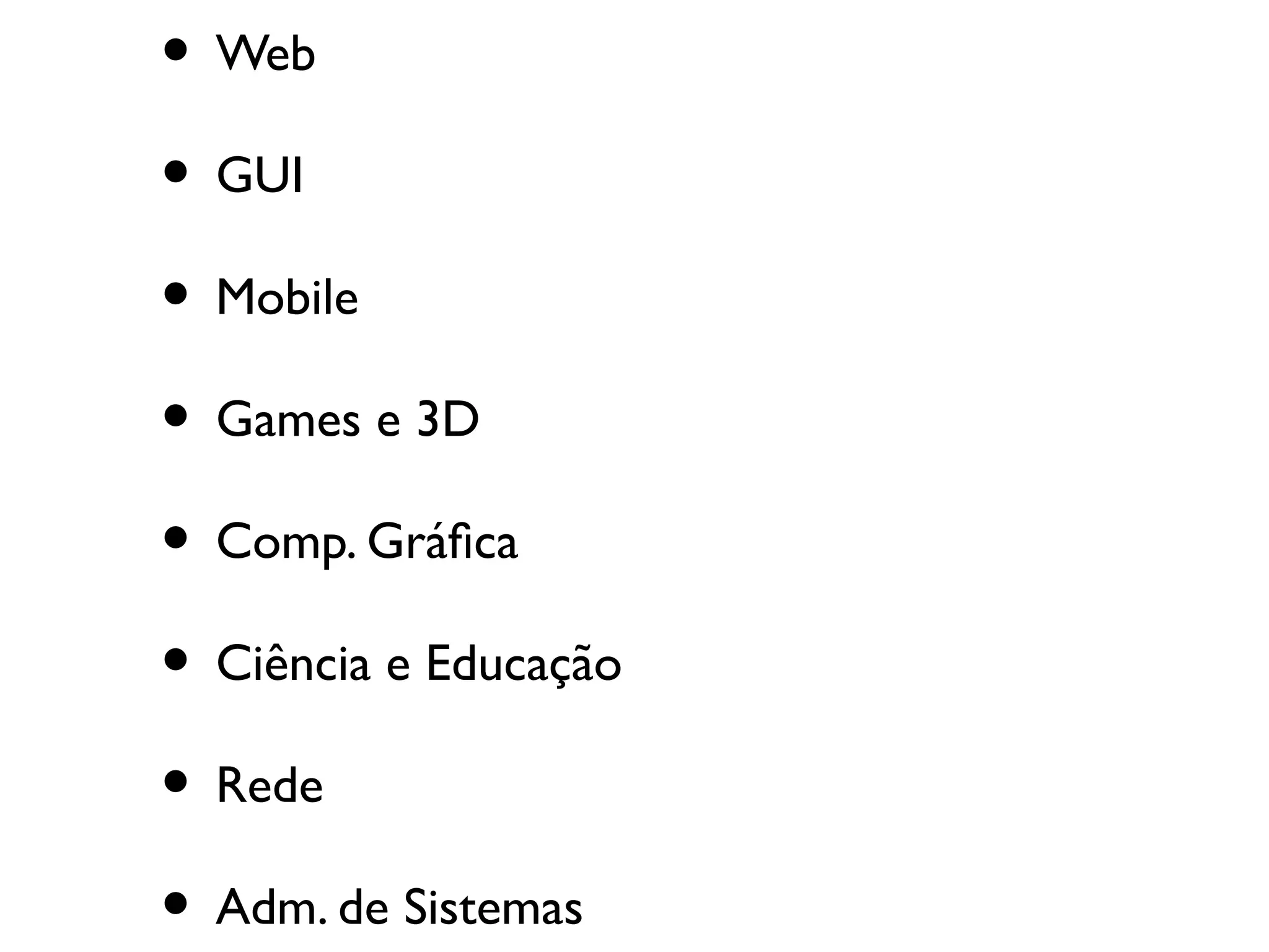 • Web
• GUI
• Mobile
• Games e 3D
• Comp. Gráfca
• Ciência e Educação
• Rede
• Adm. de Sistemas
 