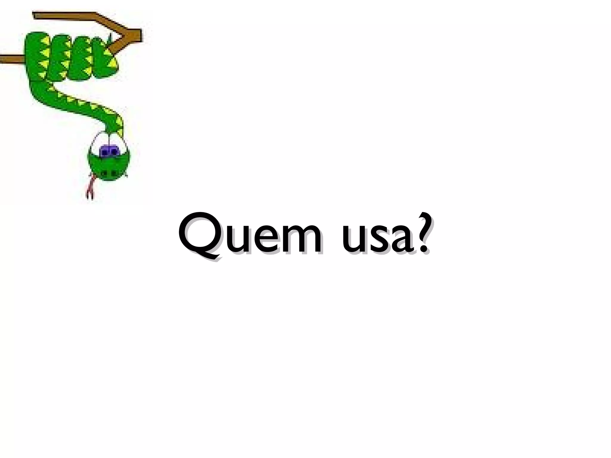 Quem usa?
 