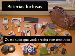 Baterias Inclusas




Quase tudo que você precisa vem embutido



                 http://www.fickr.com/photos/fensterj/138774850/
 