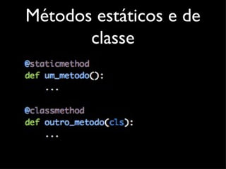 Métodos estáticos e de
       classe
 