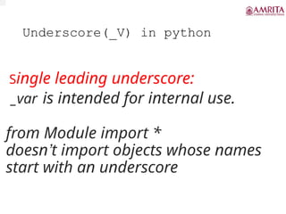 Underscore(_V) in python
Single leading underscore:
_var is intended for internal use.
from Module import *
doesn’t import objects whose names
start with an underscore
 