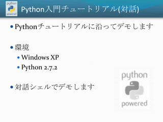 Python入門チュートリアル(対話)Pythonチュートリアルに沿ってデモします環境Windows XPPython 2.7.2対話シェルでデモします