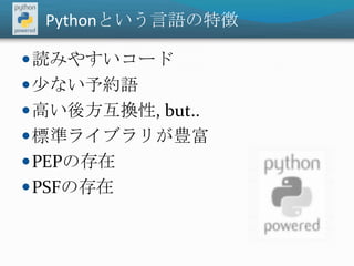 Pythonという言語の特徴読みやすいコード少ない予約語高い後方互換性, but..標準ライブラリが豊富PEPの存在PSFの存在