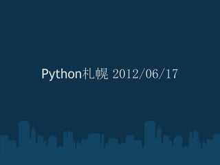 Python札幌 2012/06/17
 