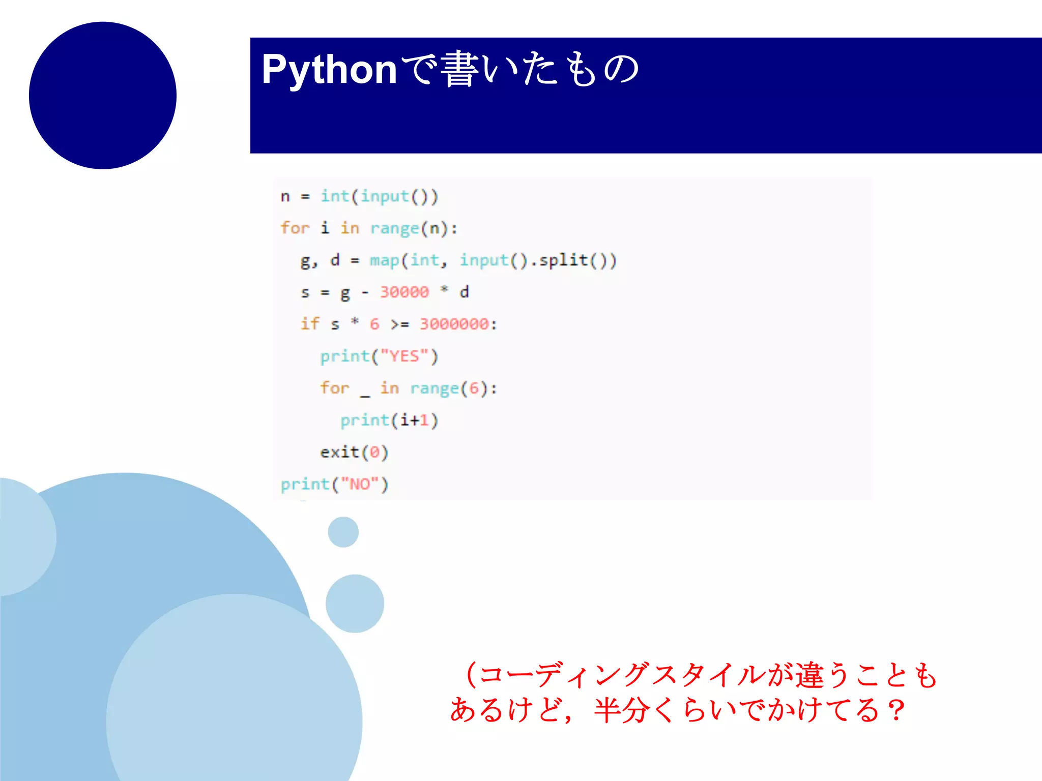 シンプルに短く書ける？ホント？
• http://yumechi0525.hatenablog.com/entry
/2015/08/07/011015
• 私のブログ記事だけど参考になりそう
• 問題の概要：一番いい狩場に6回行った
時に，ほしい経験値の量を稼ぎきること
ができるかどうかを判定する
 