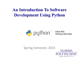 An Introduction To Software
Development Using Python
Spring Semester, 2015
Class #23:
Working With Data
 