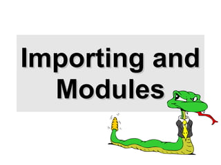 Importing and
Importing and
Modules
Modules
 