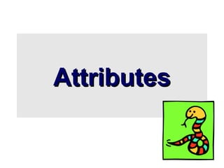Attributes
Attributes
 
