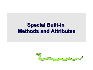 Special Built-In
Special Built-In
Methods and Attributes
Methods and Attributes
 