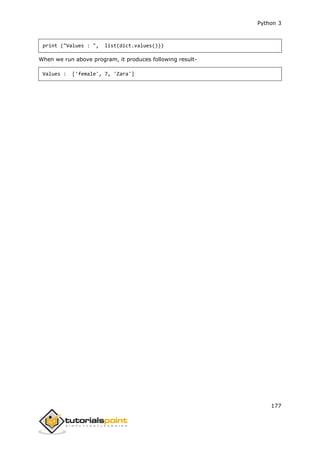 Python 3
177
print ("Values : ", list(dict.values()))
When we run above program, it produces following result-
Values : ['female', 7, 'Zara']
 