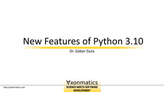 http://axonmatics.com
http://axonmatics.com
New Features of Python 3.10
Dr. Gábor Guta
 