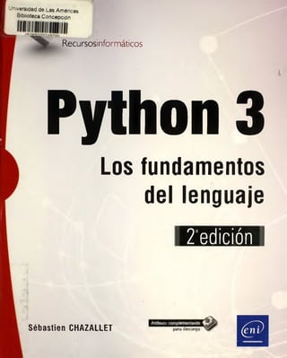 Universidad de LasAmóricas
Biblioteca Concepción
Recursosinformáticos
Python 3
Los fundamentos
del lenguaje
2‘edición
Sébastien CHAZALLET
Archivos complementarios
para descarga
 