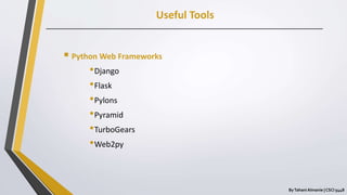 Useful Tools
ByTahani Almanie | CSCI 5448
 Python Web Frameworks
•Django
•Flask
•Pylons
•Pyramid
•TurboGears
•Web2py
 