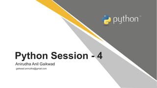 Python Session - 4
Anirudha Anil Gaikwad
gaikwad.anirudha@gmail.com
 