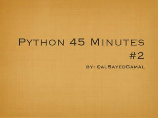 Python 45 Minutes
#2
by: @alSayedGamal
 