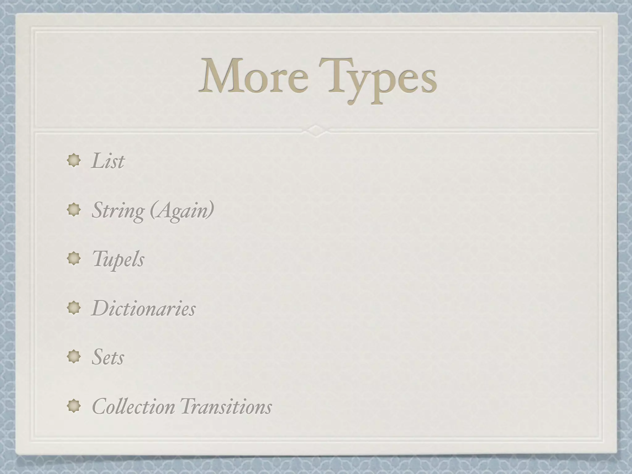More Types
List
String (Again)
Tupels
Dictionaries
Sets
Co$ection Transitions
