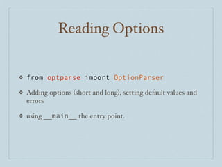 Reading Options

❖

from optparse import OptionParser

❖

Adding options (short and long), setting default values and
errors

❖

using __main__ the entry point.

 