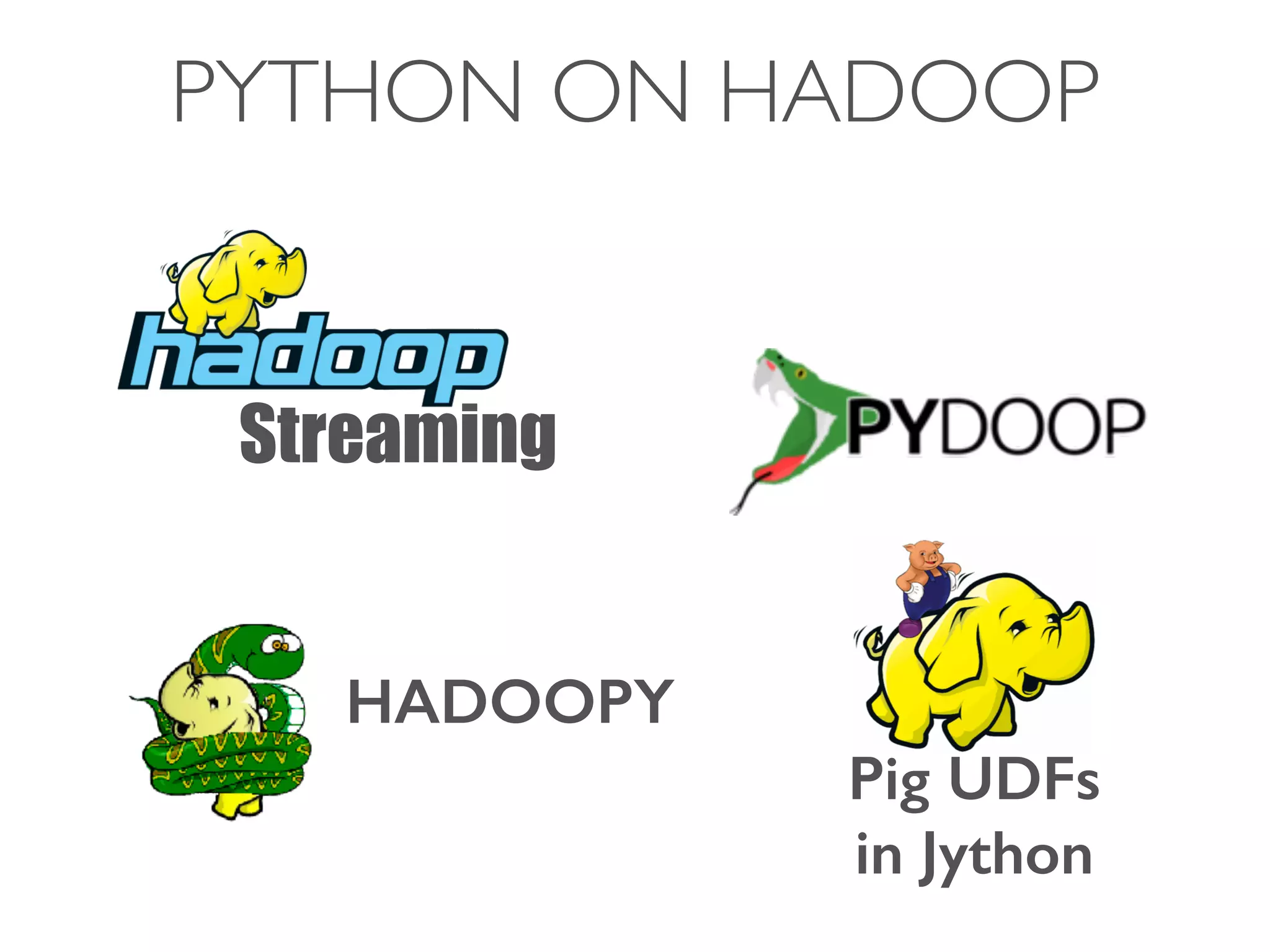 PYTHON ON HADOOP
Streaming
HADOOPY
Pig UDFs  
in Jython
 