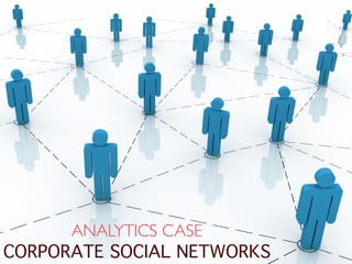 ANALYTICS CASE 
CORPORATE SOCIAL NETWORKS
 