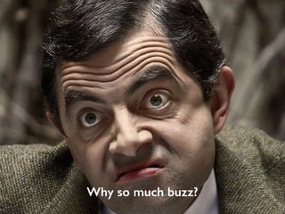 Why so much buzz?
 