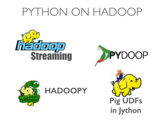 PYTHON ON HADOOP
Streaming
HADOOPY
Pig UDFs  
in Jython
 