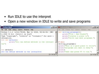 How to run Python Windows
• Run IDLE to use the interpret
• Open a new window in IDLE to write and save programs
 