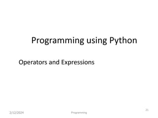 Programming using Python
Operators and Expressions
2/12/2024
21
Programming
 