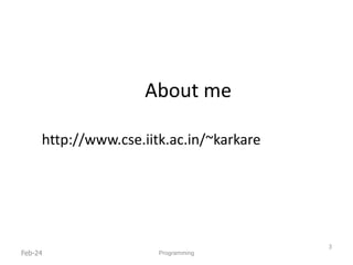 About me
http://www.cse.iitk.ac.in/~karkare
Feb-24
3
Programming
 
