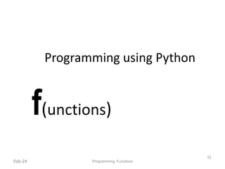 Programming using Python
f(unctions)
Feb-24
51
Programming, Functions
 