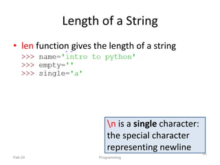 Length of a String
• len function gives the length of a string
Feb-24 Programming
64
n is a single character:
the special character
representing newline
 