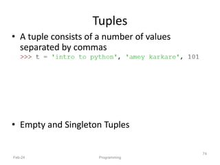 Tuples
• A tuple consists of a number of values
separated by commas
• Empty and Singleton Tuples
Feb-24 Programming
74
 