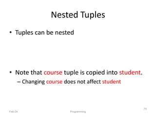 Nested Tuples
• Tuples can be nested
• Note that course tuple is copied into student.
– Changing course does not affect student
Feb-24 Programming
75
 