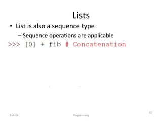 Lists
• List is also a sequence type
– Sequence operations are applicable
Feb-24 Programming
82
Repetition
( )
 