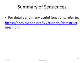 Summary of Sequences
Feb-24 Programming
86
• For details and many useful functions, refer to:
https://docs.python.org/3.2/tutorial/datastruct
ures.html
 