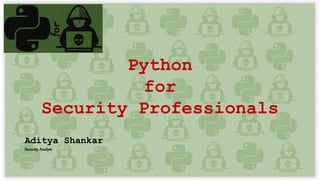 Python
for
Security Professionals
Aditya Shankar
Security Analyst
 