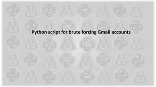 Python script for brute forcing Gmail accounts
 