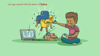 Let’s get started with the basics of Python
 